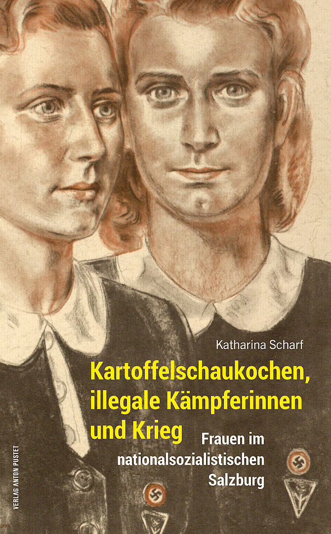 Kartoffelschaukochen, illegale Kämpferinnen und Krieg. Frauen im nationalsozialistischen Salzburg