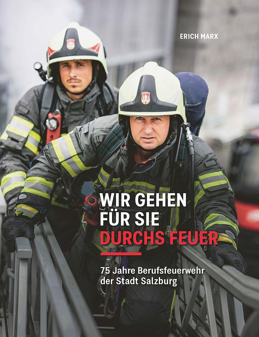 WIR GEHEN FÜR SIE DURCHS FEUER. 75 Jahre Berufsfeuerwehr der Stadt Salzburg.