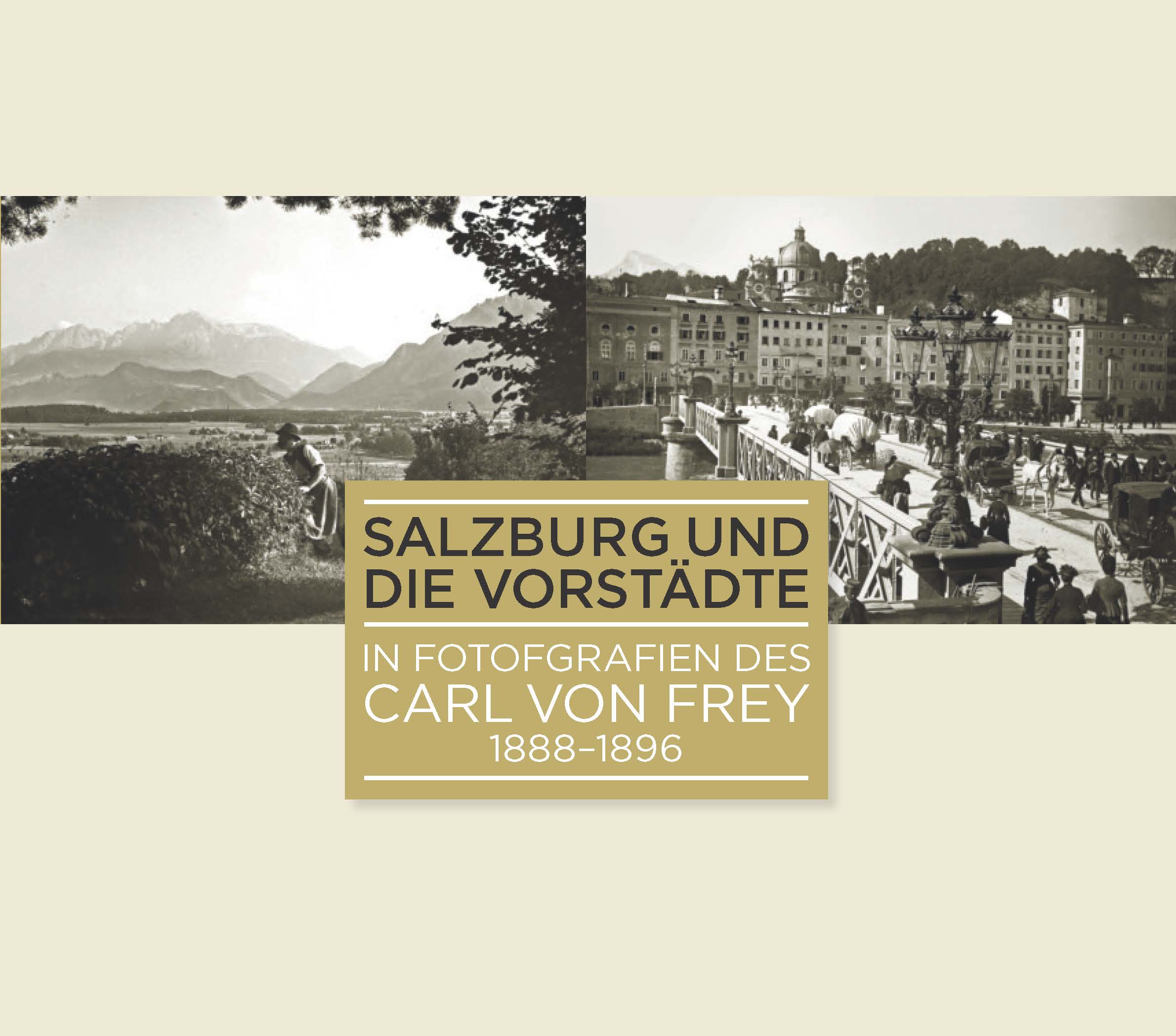 Salzburg und die Vorstädte in Fotografien des Carl von Frey 1888–1896